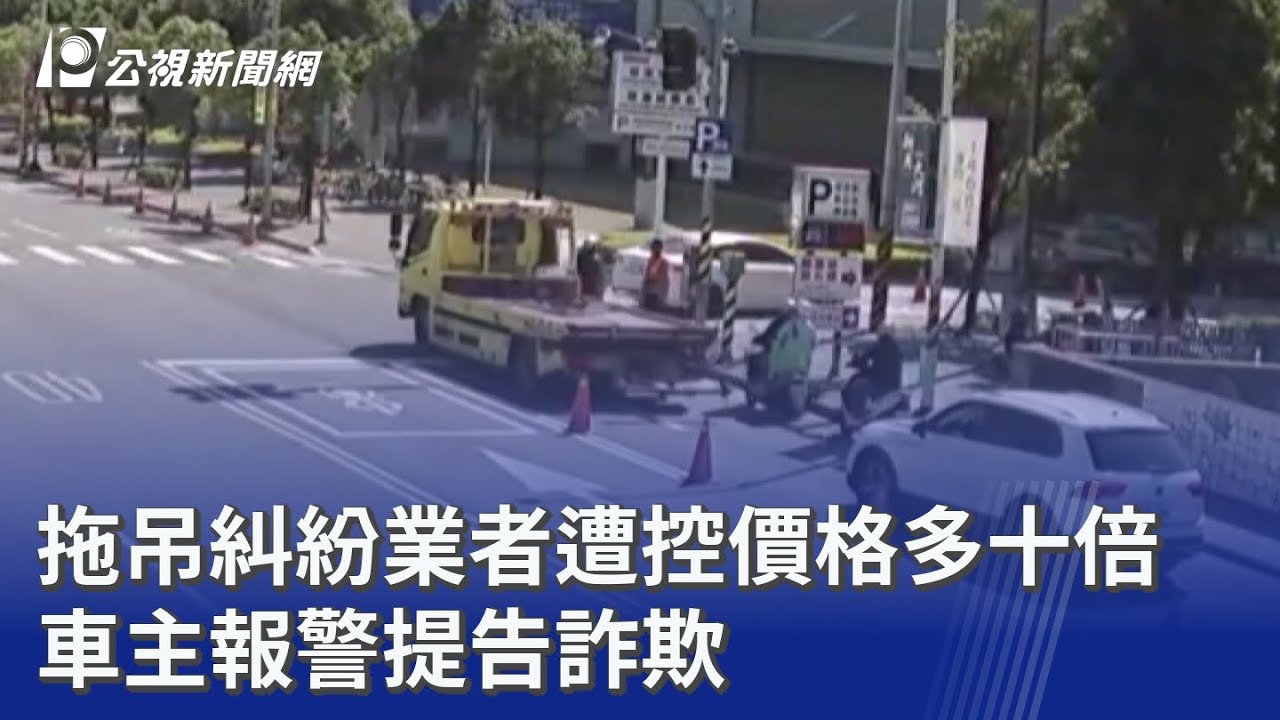 拖吊糾紛業者遭控價格多十倍 車主報警提告詐欺 ｜20260316 公視晚間新聞