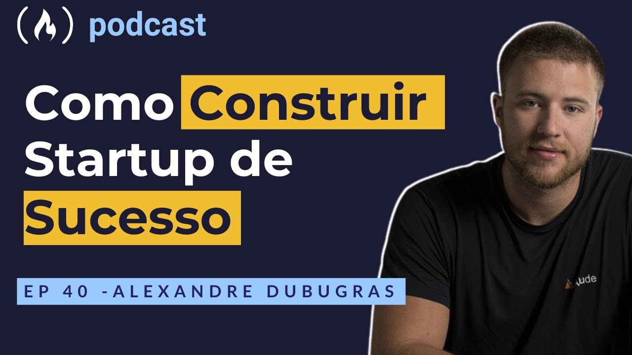 Alexandre Dubugras - Como construir Startup de sucesso  | freeCodeCamp Podcast | ep.40