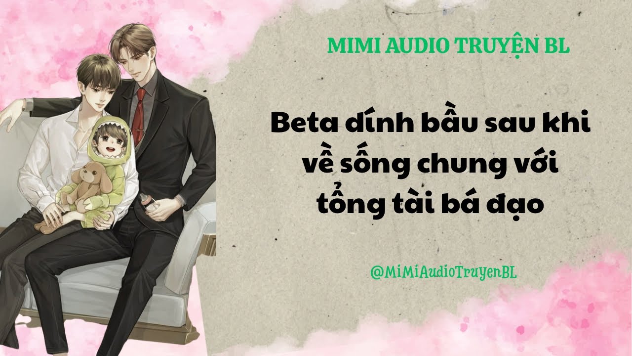 [ Audio Truyện BL ]  Beta dính bầu sau khi về sống chung với tổng tài bá đạo - Đam Mỹ FULL