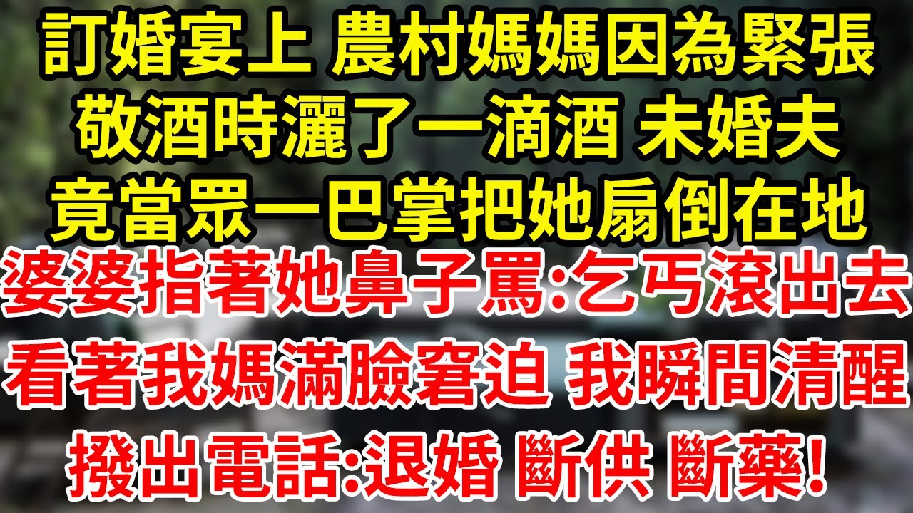 訂婚宴上 農村媽媽因為緊張敬酒時灑了一滴酒 未婚夫竟當眾一巴掌把她扇倒在地婆婆指著她鼻子罵:乞丐滾出去看著我媽滿臉窘迫 我瞬間清醒撥出電話:退婚 斷供 斷藥! #為人處世#養老#中年