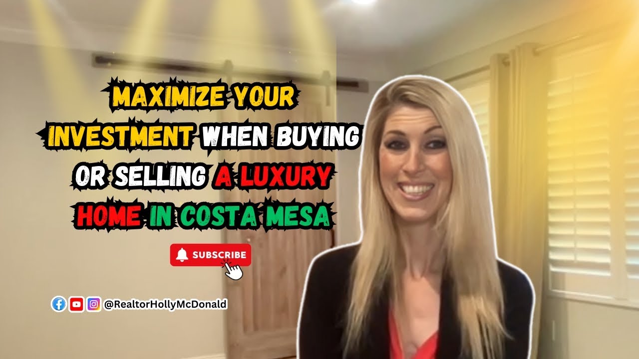 Maximize Your Investment When Buying or Selling a Luxury Home in Costa Mesa | Holly McDonald
