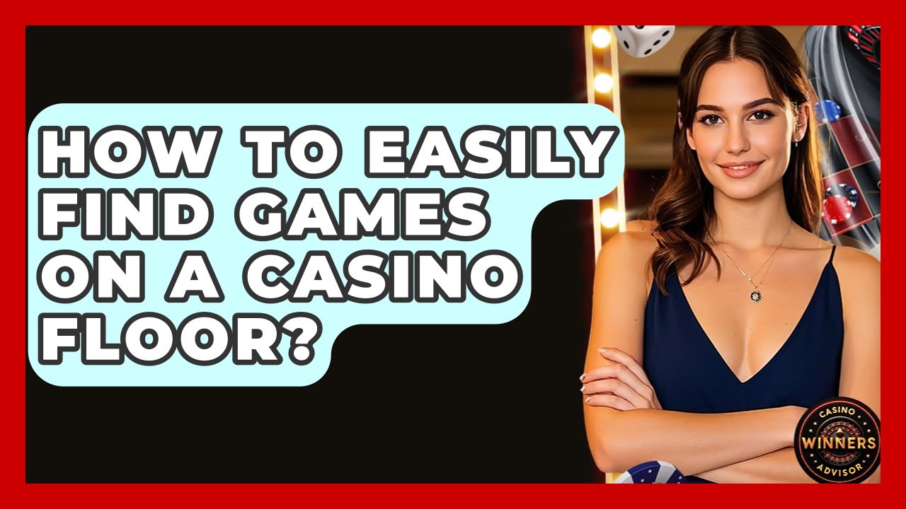 How To Easily Find Games On A Casino Floor? - Casino Winners Advisor
