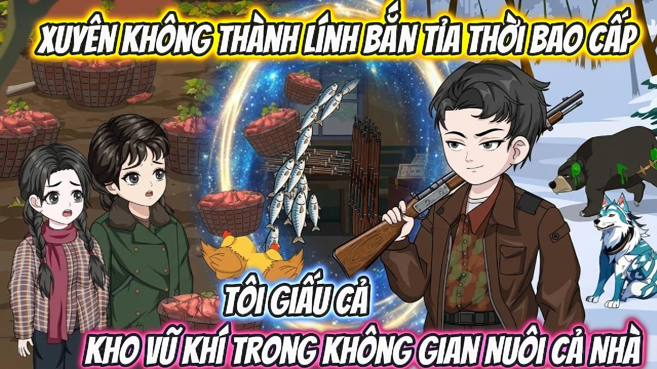 Xuyên Không Thành Lính Bắn Tỉa Thời Bao Cấp, Tôi Giấu Cả Kho Vũ Khí Trong Không Gian Nuôi Cả Nhà
