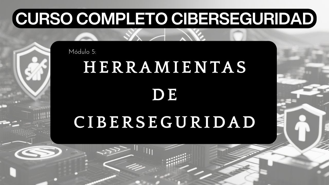 M&oacute;dulo 5: Herramientas de Ciberseguridad | Curso Completo de Ciberseguridad