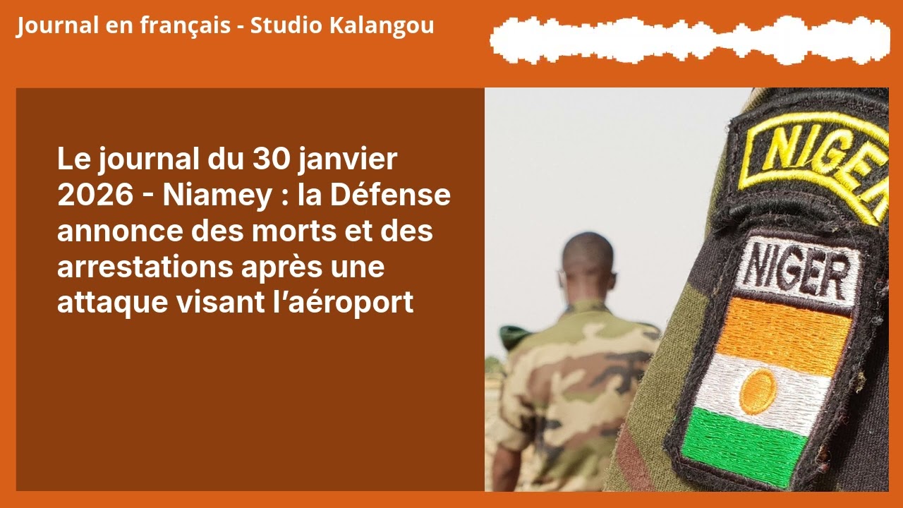 Le journal du 30 janvier 2026 - Niamey : la Défense annonce des morts et des arrestations après...