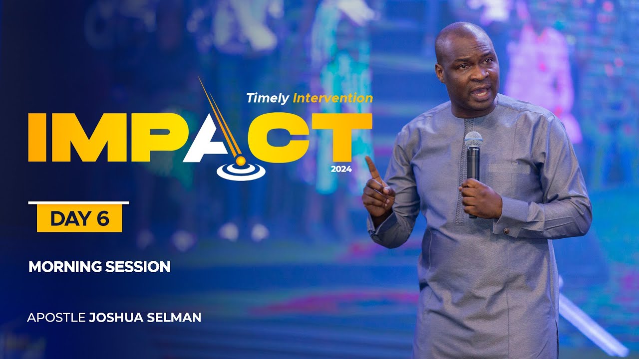 IMPACT 2024: DAY 6 – MORNING SESSION | APOSTLE JOSHUA  SELMAN