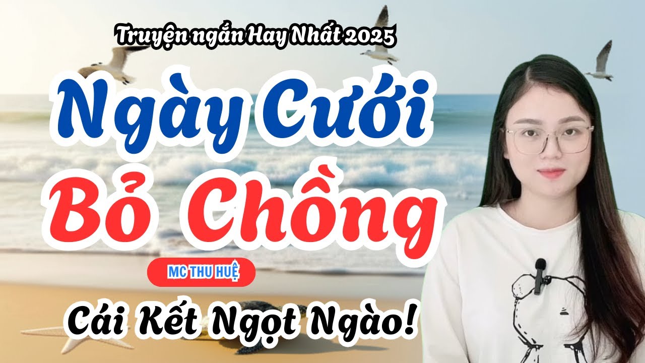 Truyện Ngắn Hay Nhất 2025: Bỏ Chồng Ngay Ngày Cưới, Cái Kết Ngọt Ngào, Nghe Là Mê Mẩn - MC Thu Huệ