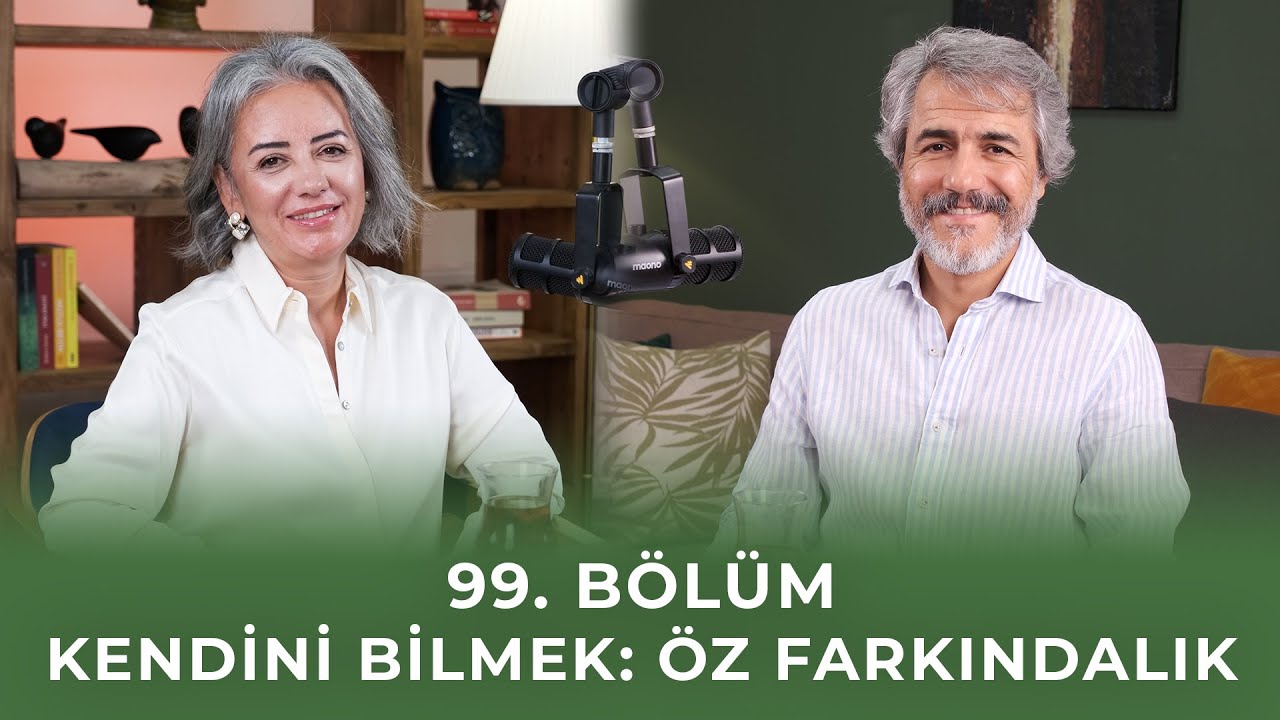 B&ouml;l&uuml;m 99 I Kendini Bilmek: &Ouml;z Farkındalık