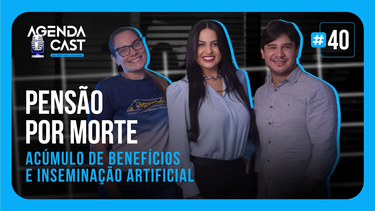 AGENDA CAST - EP#40 - PENSÃO POR MORTE: Acumulo de Benefícios e Inseminação Artificial