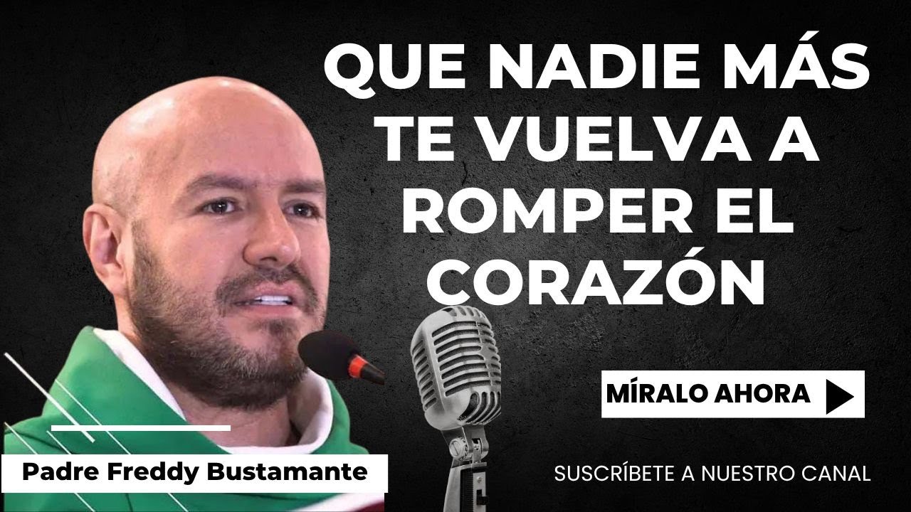 Que nadie más te vuelva a romper el corazón - Padre Freddy Bustamante