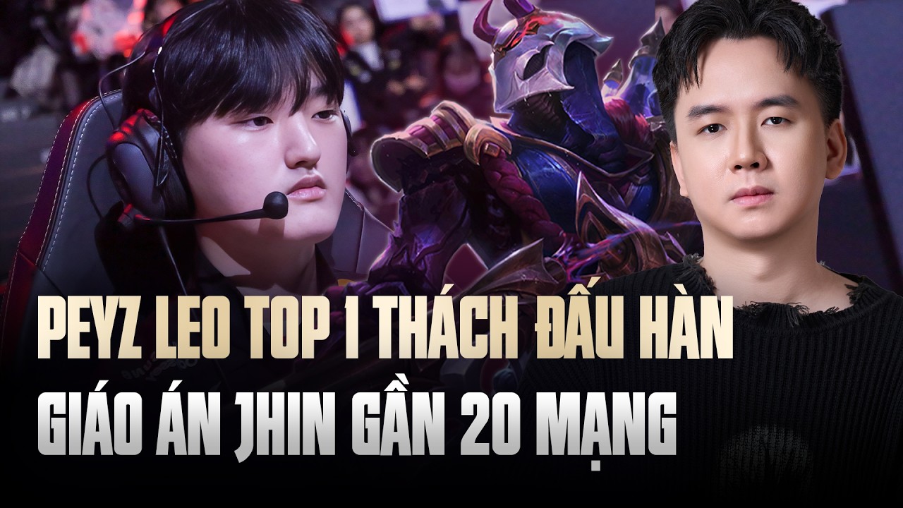 PEYZ LEO TOP 1 THÁCH ĐẤU HÀN VỚI GIÁO ÁN JHIN GẦN 20 MẠNG HẠ GỤC SIÊU CHÁY
