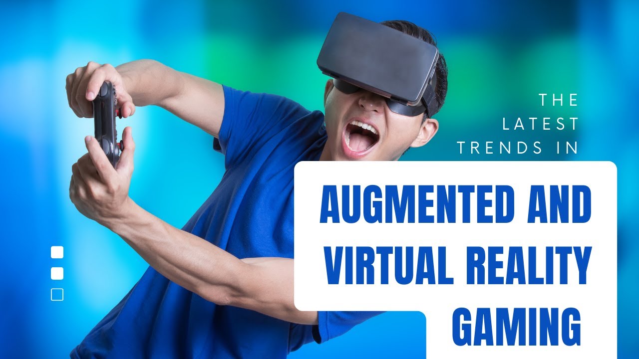The Latest Trends in Augmented and Virtual Reality Gaming