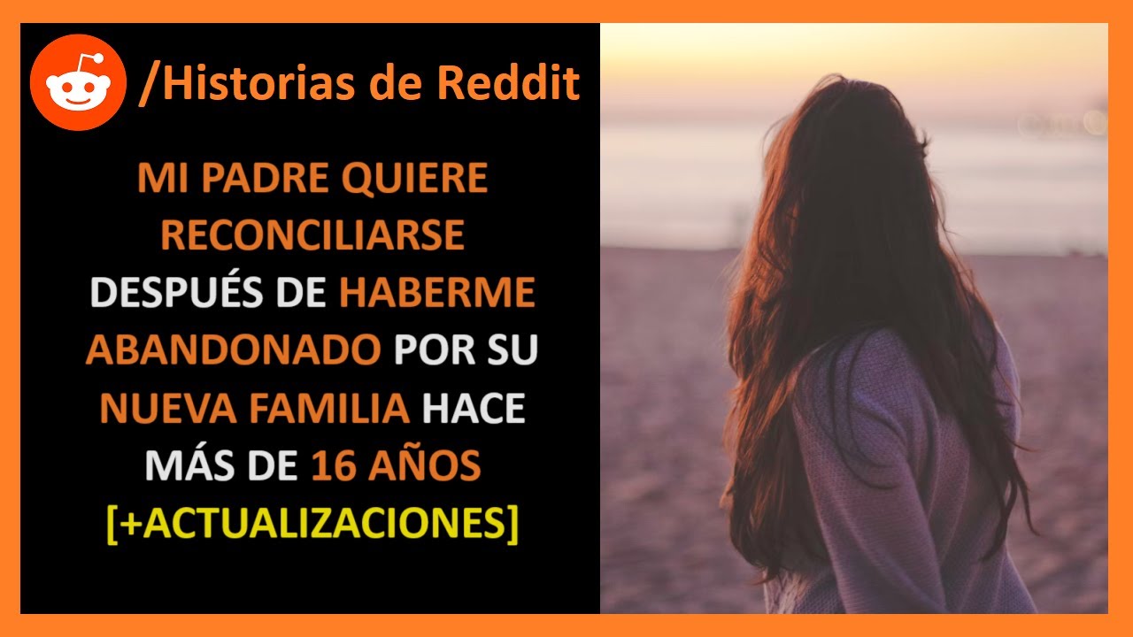 Mi padre quiere reconciliarse después de que me abandonó por su nueva familia - Historias de Reddit