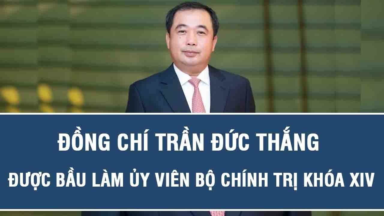 Đồng chí Trần Đức Thắng được bầu làm Ủy viên Bộ Chính trị khóa XIV