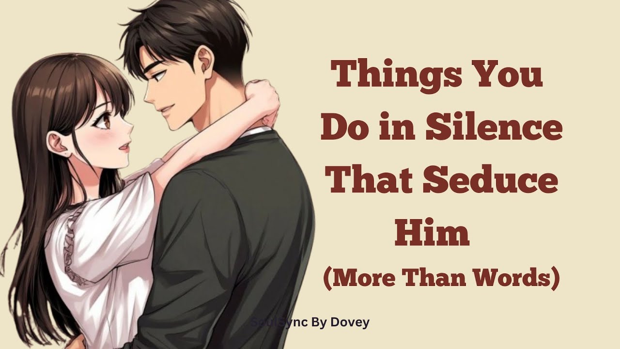 Things You Do in Silence That Seduce Him