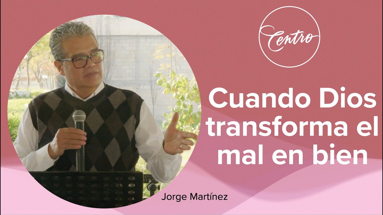 Cuando Dios transforma el mal en bien | Jorge Martínez