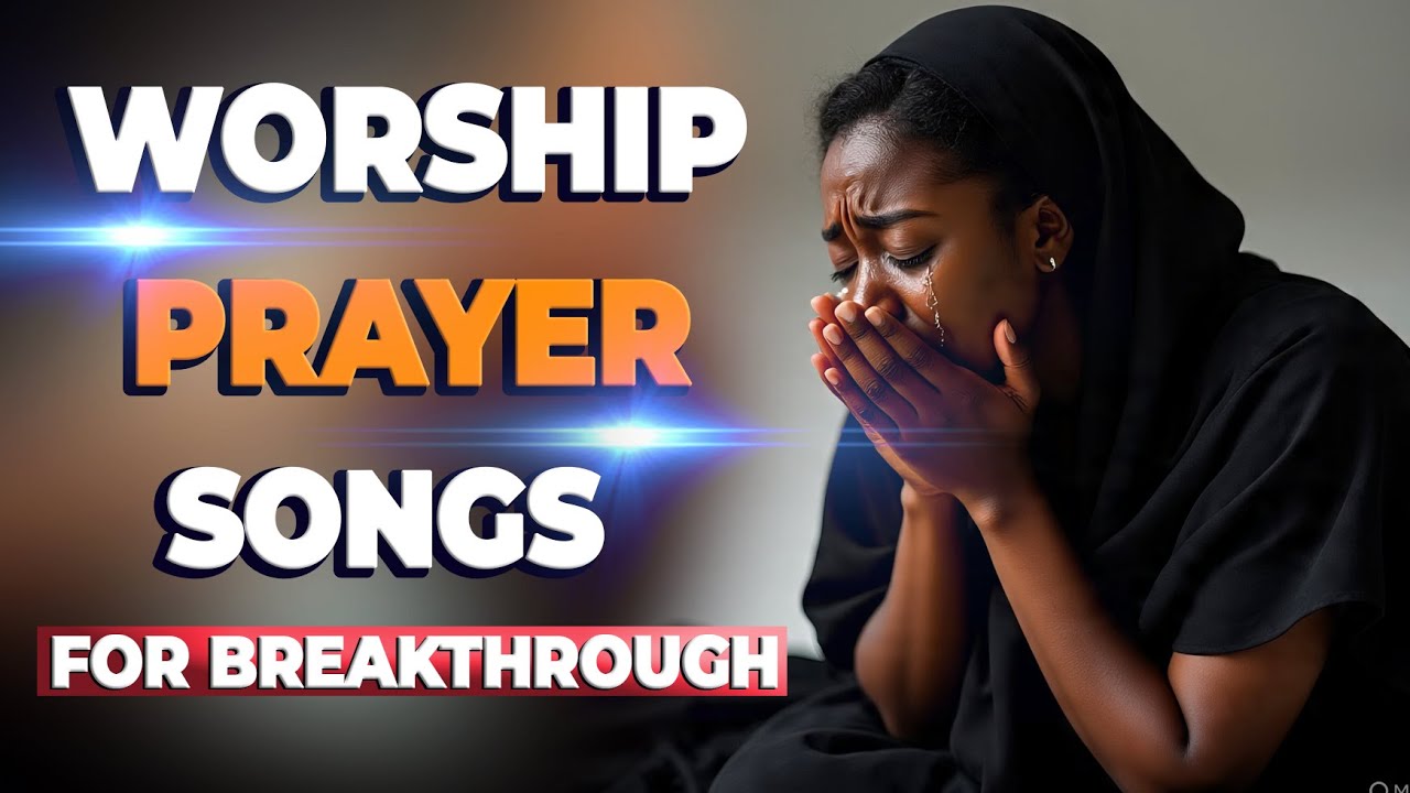 Powerful Morning Worship Songs For Breakthrough and Midnight Prayer