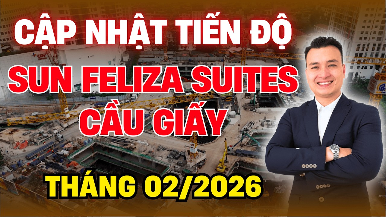 Tiến Độ Mới Nhất Dự Án SUN FELIZA SUITE CẦU GIẤY 02/2026 | NHÀ TỐT