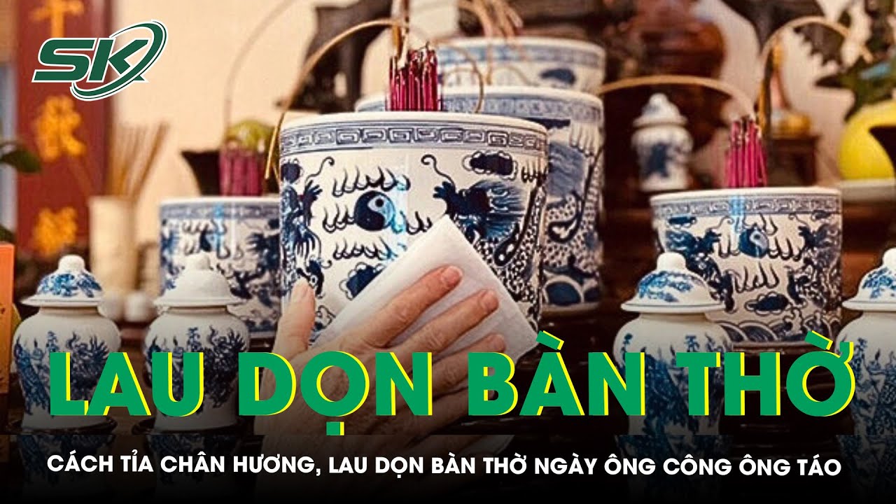 Chi tiết cách tỉa chân hương, lau dọn bàn thờ đúng chuẩn ngày ông Công ông Táo | SKĐS