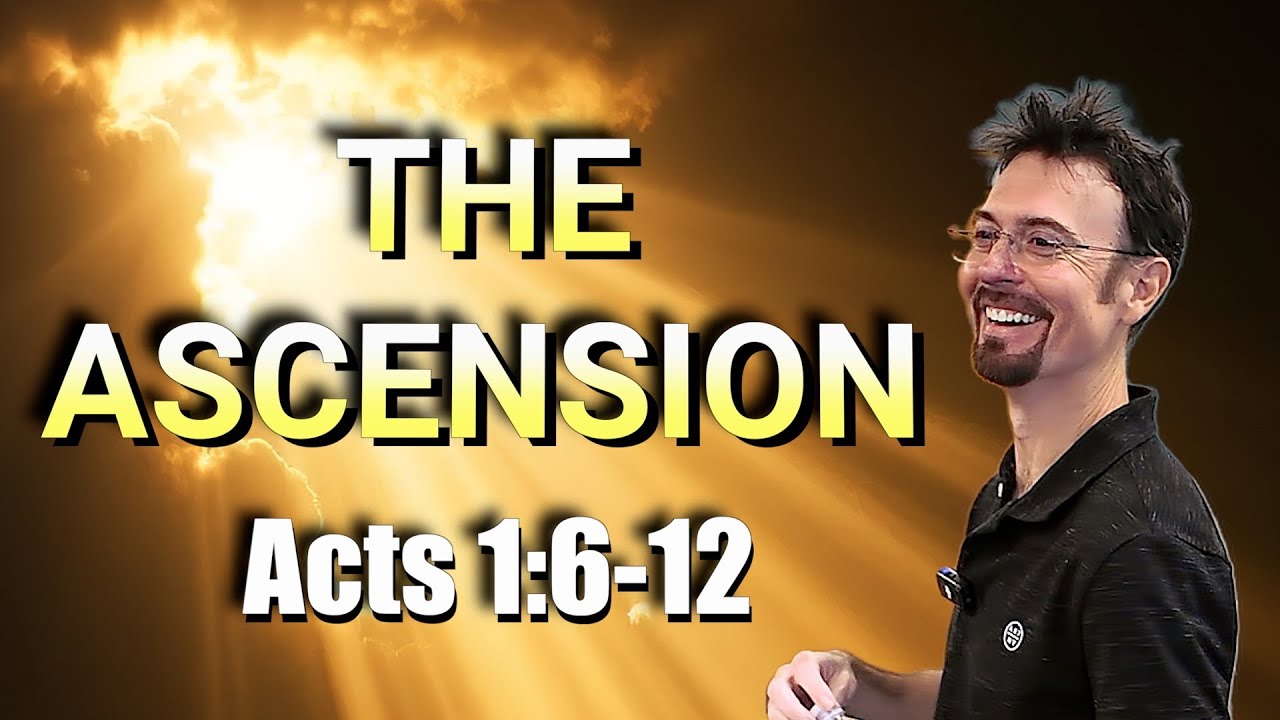 The Ascension | Book of Acts Bible Study Part 4 (1:6-12)