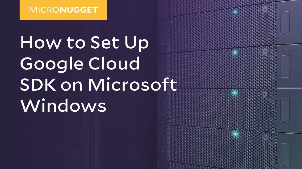 MicroNugget: Как настроить Google Cloud SDK в Microsoft Windows