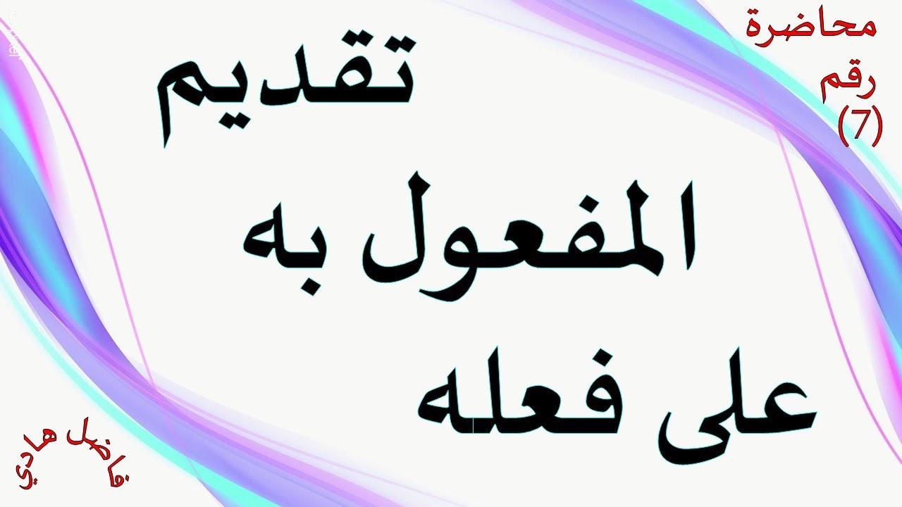 أسلوب التقديم والتأخير - محاضرة رقم (7) - تقديم المفعول به على فعله وجوباً - المدرس فاضل هادي