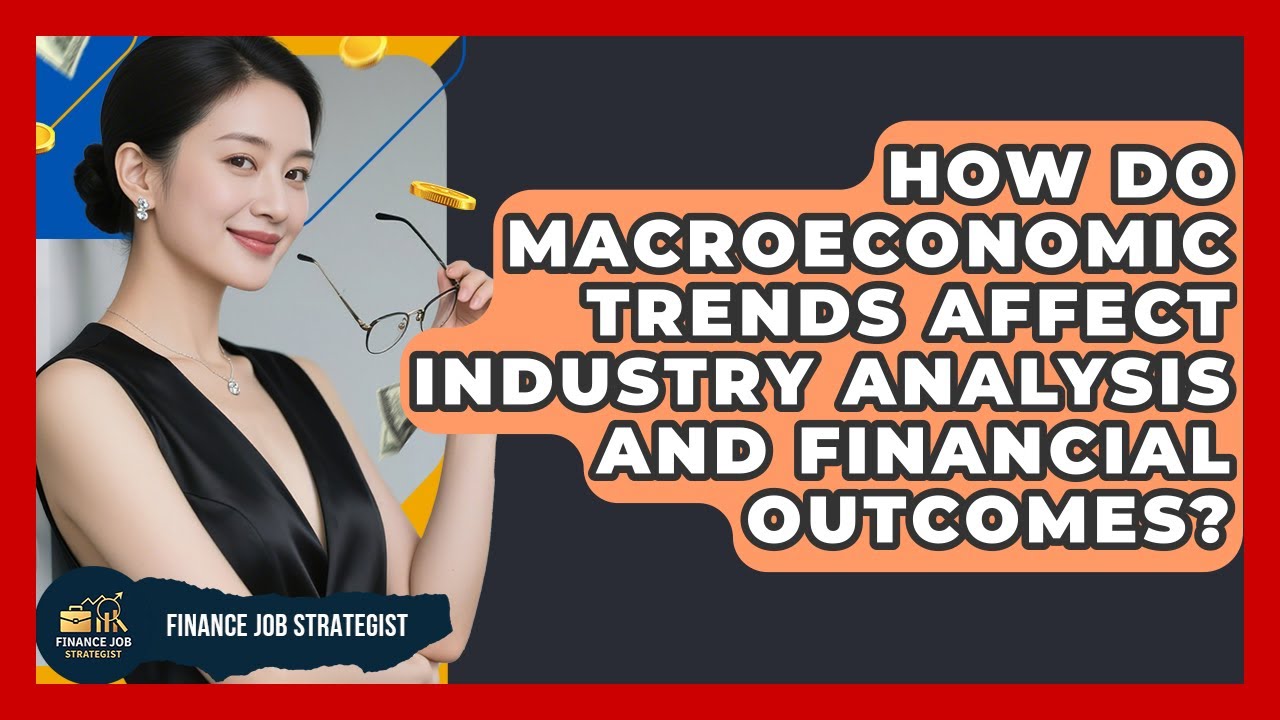 How Do Macroeconomic Trends Affect Industry Analysis and Financial Outcomes?