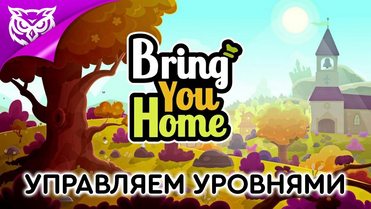 УПРАВЛЯЕМ УРОВНЯМИ ➤ Bring You Home ➤ Полное прохождение