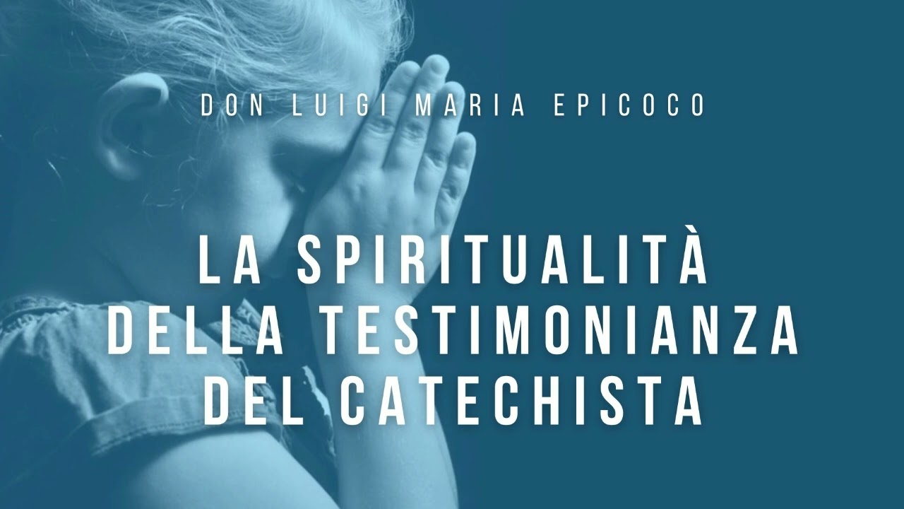 Don Luigi Maria Epicoco - La spiritualità della testimonianza del catechista
