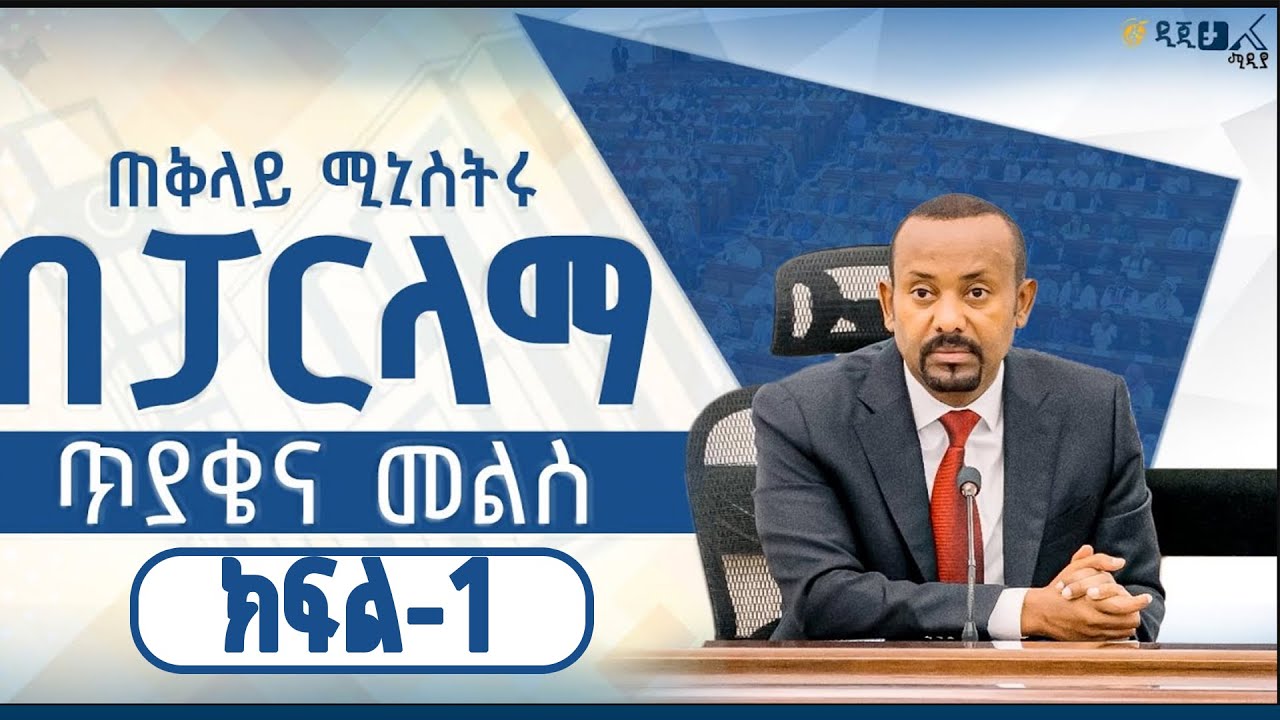 ጠቅላይ ሚኒስትር ዐቢይ አሕመድ (ዶ/ር) ከምክር ቤት አባላት ለተነሱ ጥያቄዎች የሰጡት ምላሽና ማብራሪያ (ክፍል-1)
