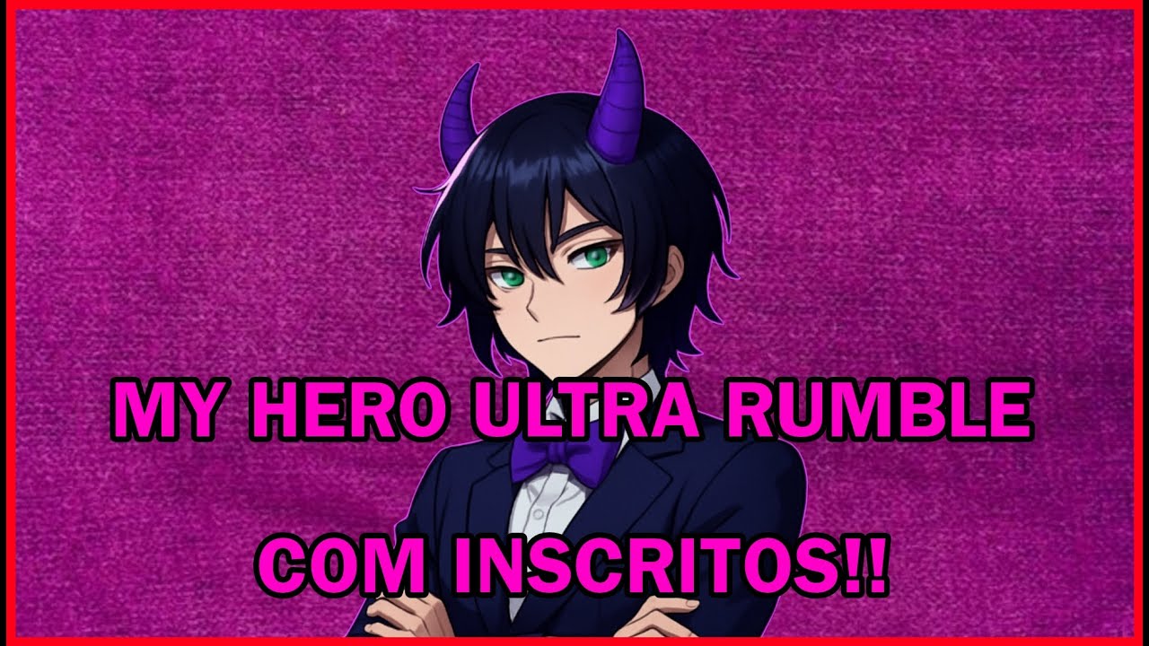 MY HERO ULTRA RUMBLE COM INSCRITOS ATÉ O SER HUMANO SER BONDOSO DE VERDADE E NÃO APENAS UM MONSTRO!!