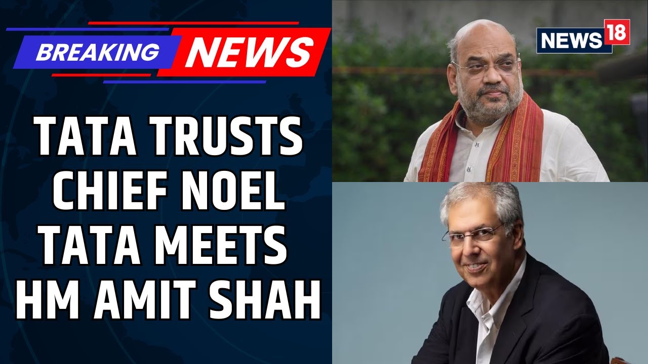 Amid Rift, Tata Trusts Chief Noel Tata Meets Hm Amit Shah | 'Inheritance Uncertainty Soon' | News18