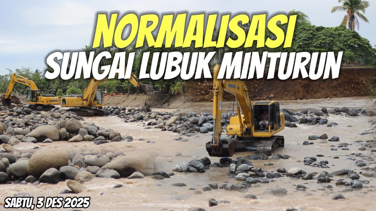 NORMALISASI SUNGAI LUBUK MINTURUN PASCA BANJIR BANDANG