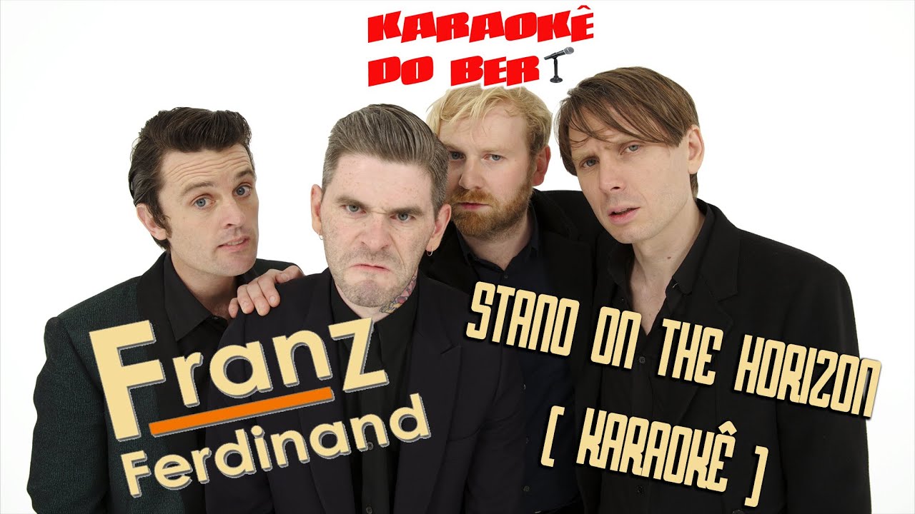 FRANZ FERDINAND - STAND ON THE HORIZON (KARAOKÊ)