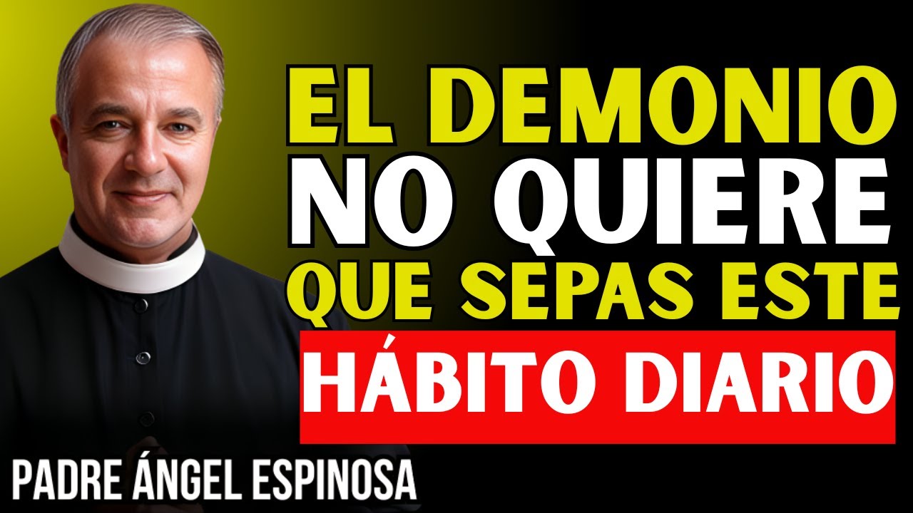 El Hábito Diario que el Demonio Usa Para Debilitar Tu Fe - PADRE ÁNGEL ESPINOSA
