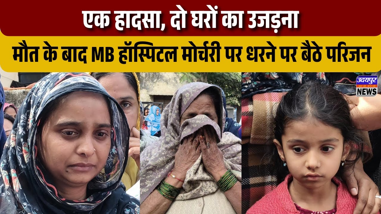 एक हादसा, दो घरों का उजड़ना,मौत के बाद MB हॉस्पिटल मोर्चरी पर धरने पर बैठे परिजन