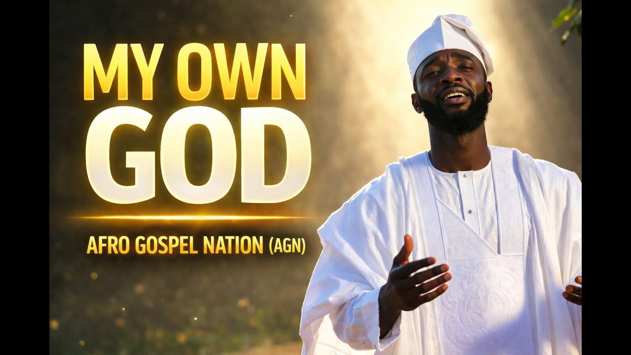My Own God - Afro Gospel Nation (AGN) | Worship & Praise Song