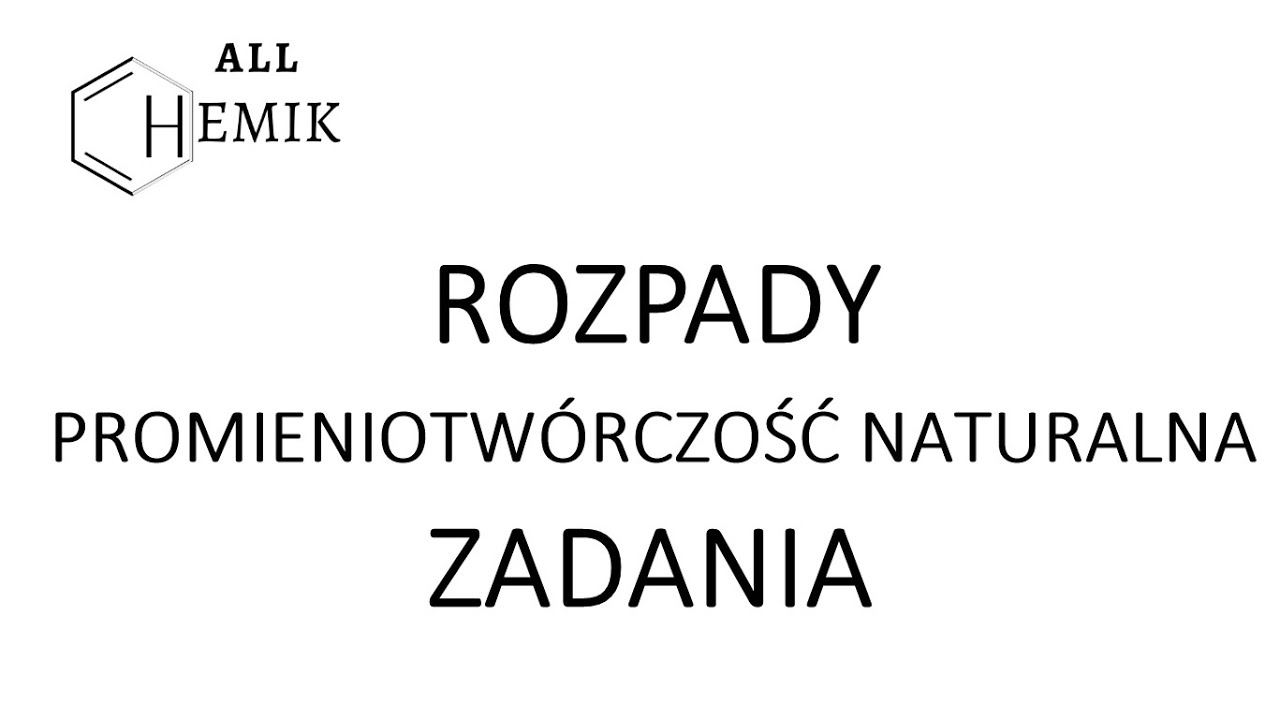 ROZPADY, PROMIENIOTWÓRCZOŚĆ NATURALNA - ZADANIA MATURALNE