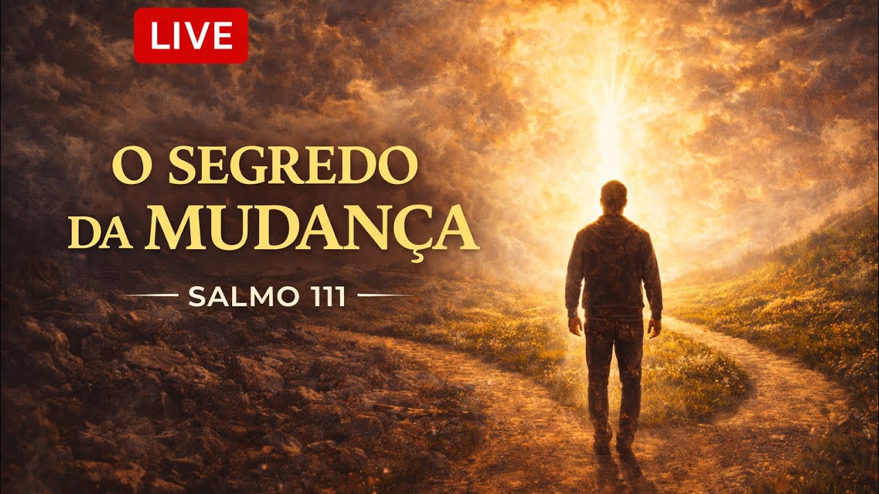O SEGREDO DA MUDANÇA — SALMO 111