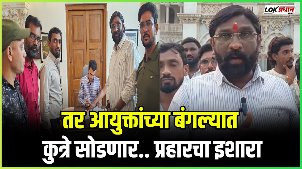 तर आयुक्तांच्या बंगल्यात कुत्रे सोडणार.. प्रहारचा इशारा