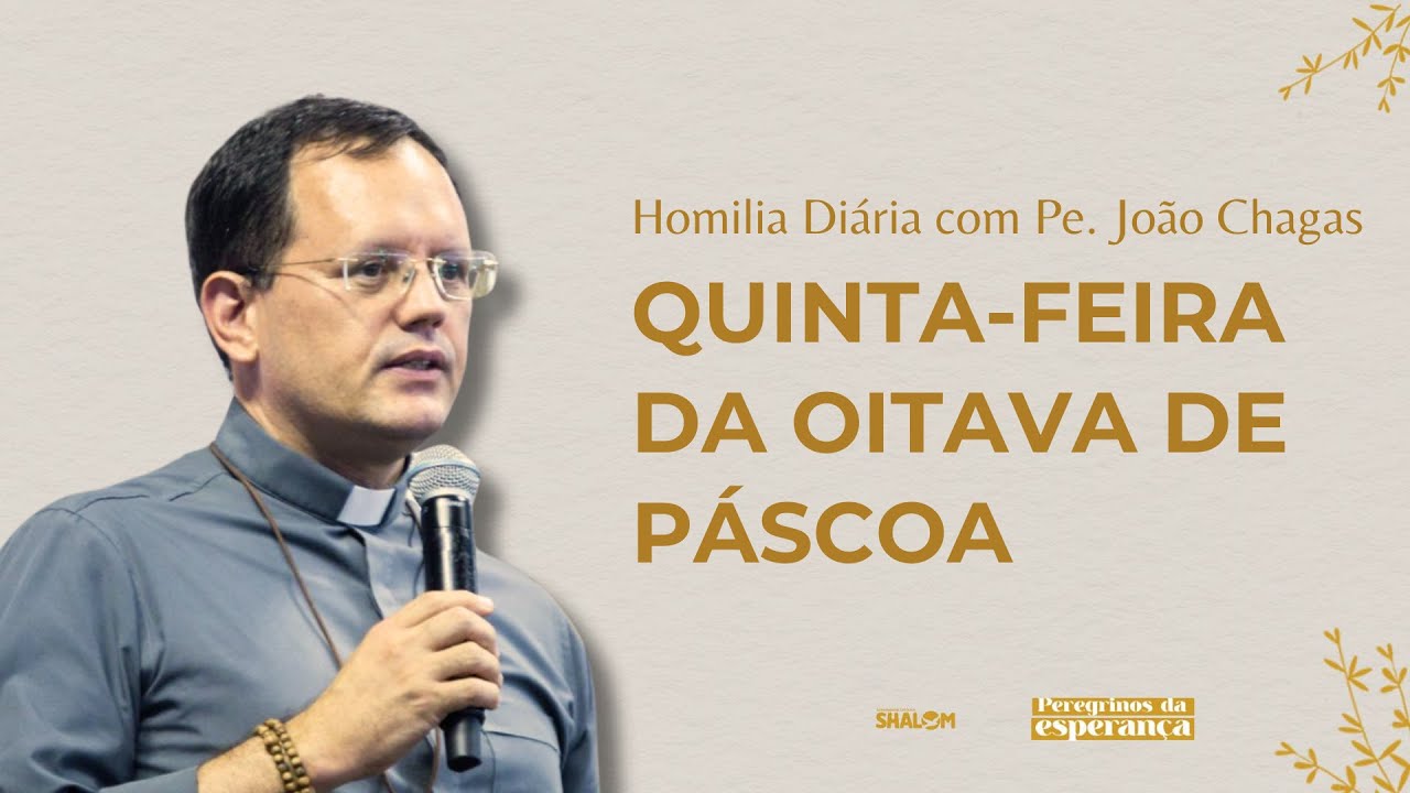 Homilia da Quinta-feira da Oitava de Páscoa | Pe. João Chagas | 24/04/2025