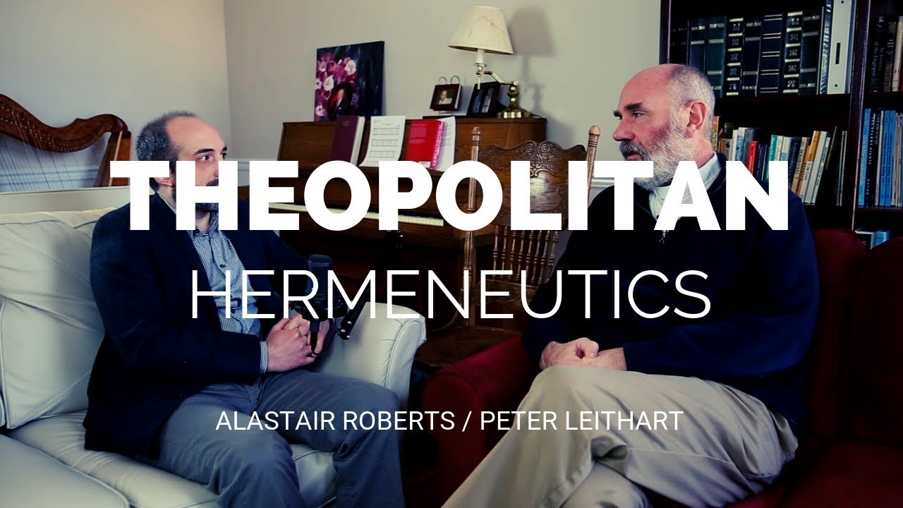 Theopolitan Hermeneutics, with Peter Leithart and Alastair Roberts