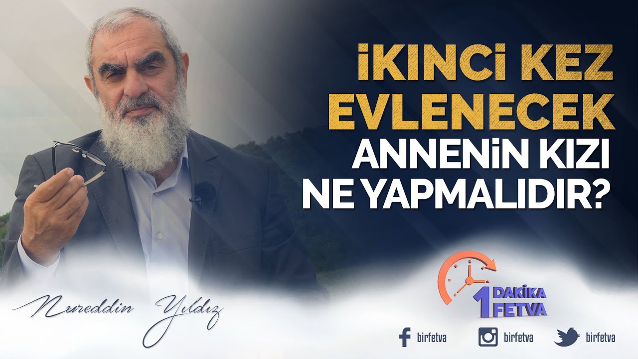 İkinci kez evlenecek annenin kızı ne yapmalıdır? | [Birfetva-Nureddin Yıldız]