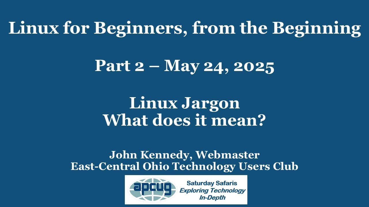 Linux for Beginners, from the Beginning, Pt. 2 John Kennedy  5-24-25 APCUG Saturday Safari