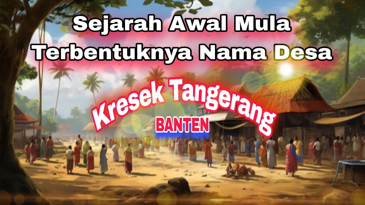 🇮🇩Menyingkap Tabir Sejarah Awal Mula Terbentuknya Nama Desa Kresek Tangerang Banten