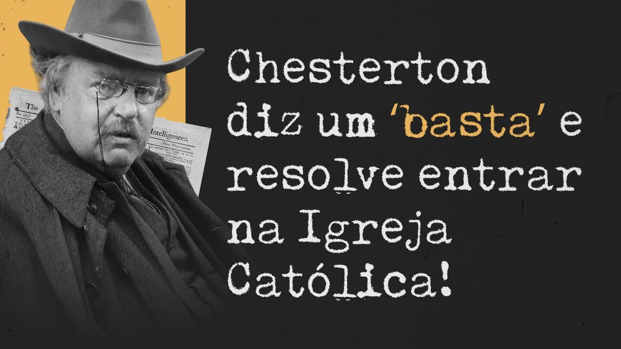 “Chesterton diz um ‘basta’ e resolve entrar na Igreja Católica!”