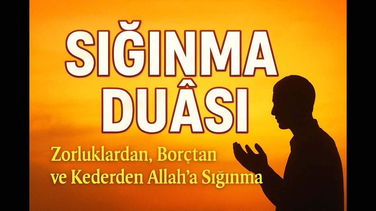 SIĞINMA  DUASI  ZORLUKLARDAN, BORÇTAN ve KEDERDEN ACİZLİKTEN ALLAH'A  SIĞINMA!