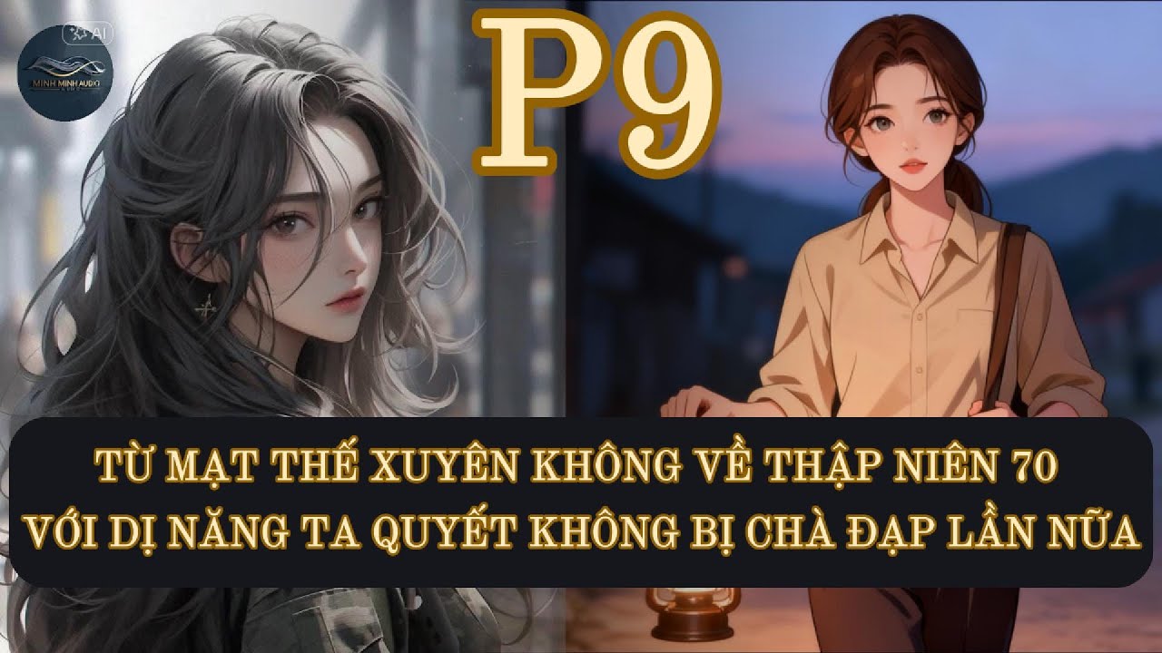 TỪ MẠT THẾ  XUYÊN KHÔNG VỀ THẬP NIÊN 70 VỚI DỊ NĂNG TA QUYẾT KHÔNG BỊ CHÀ ĐẠP LẦN NỮA | PHẦN 9