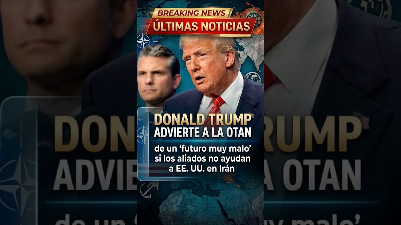 Donald Trump advierte a la NATO sobre un &ldquo;futuro muy malo&rdquo; si los aliados no ayudan a EE. UU.en Ir&aacute;n