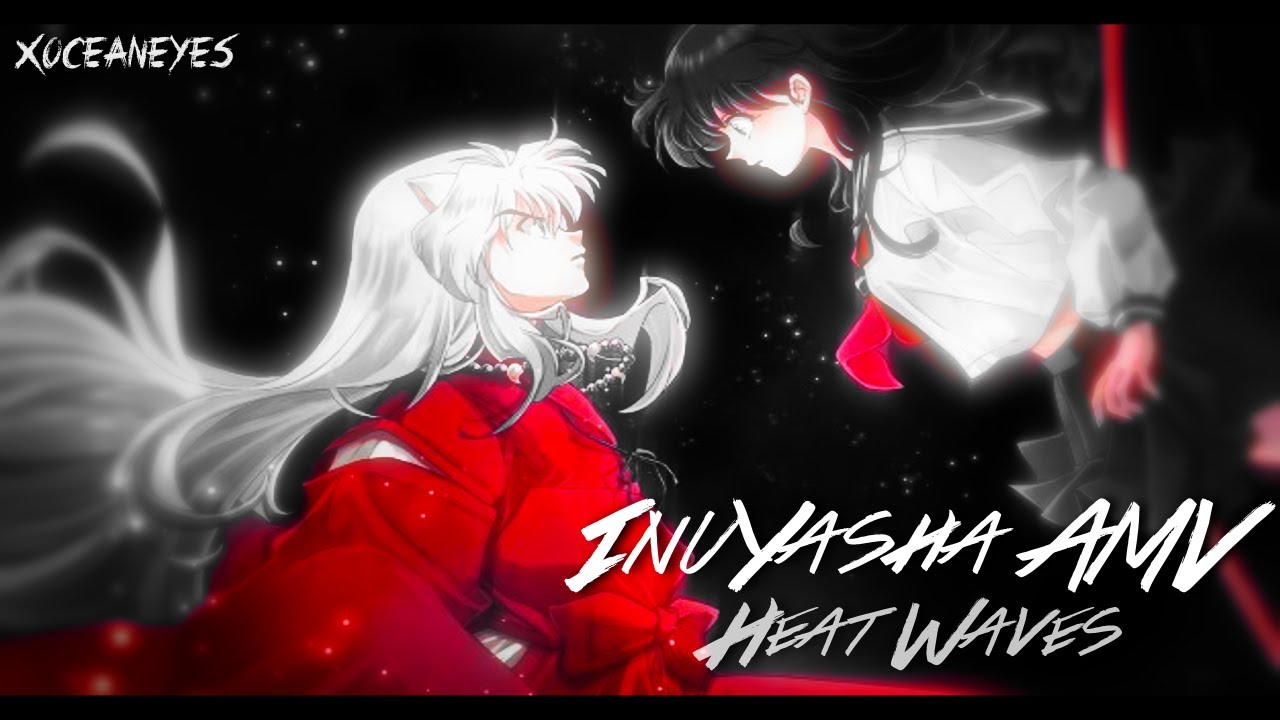 Heat Waves  ||《 Inuyasha AMV》